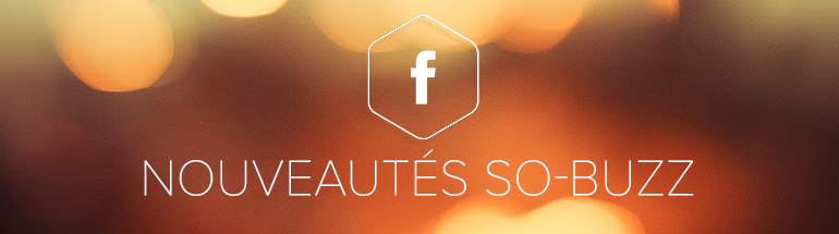 Nouveautés Facebook chez So-Buzz