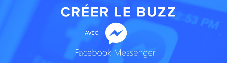 Créer le buzz avec Facebook Messenger